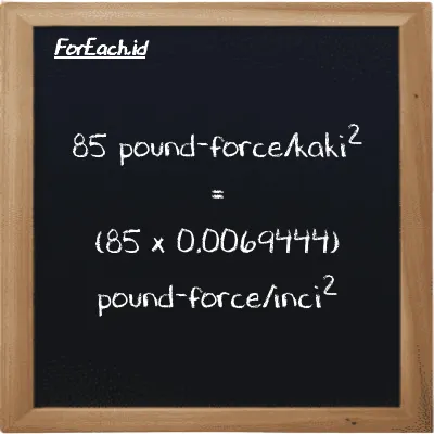 Cara konversi pound-force/kaki<sup>2</sup> ke pound-force/inci<sup>2</sup> (lbf/ft<sup>2</sup> ke lbf/in<sup>2</sup>): 85 pound-force/kaki<sup>2</sup> (lbf/ft<sup>2</sup>) setara dengan 85 dikalikan dengan 0.0069444 pound-force/inci<sup>2</sup> (lbf/in<sup>2</sup>)